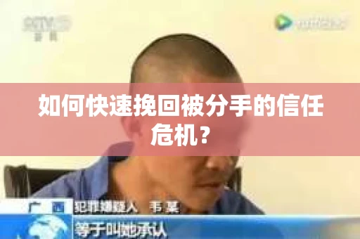 如何快速挽回被分手的信任危机？