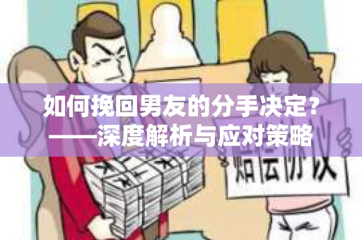 如何挽回男友的分手决定？——深度解析与应对策略