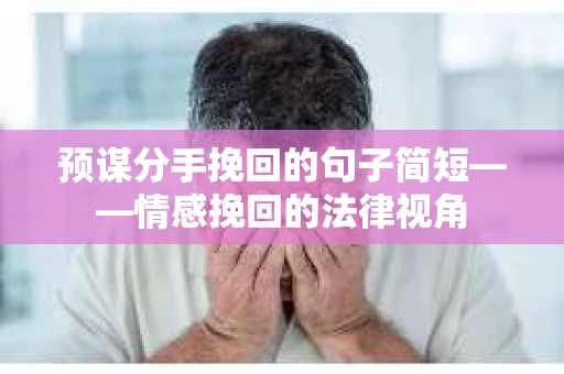 预谋分手挽回的句子简短——情感挽回的法律视角