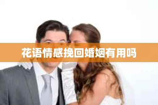 花语情感挽回婚姻有用吗