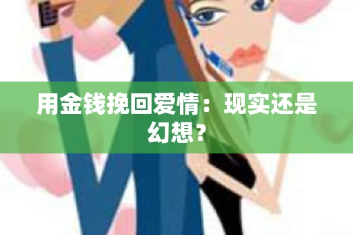 用金钱挽回爱情：现实还是幻想？