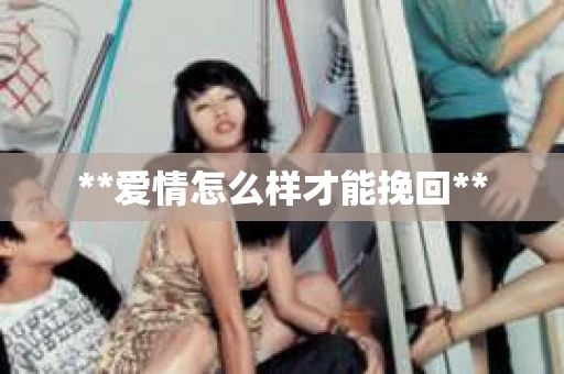 **爱情怎么样才能挽回**