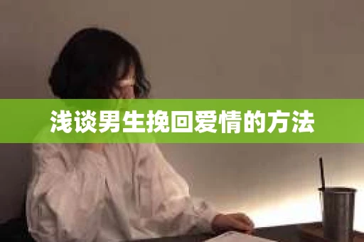 浅谈男生挽回爱情的方法