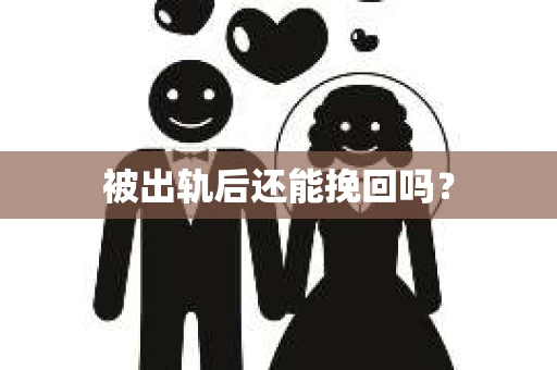 被出轨后还能挽回吗？