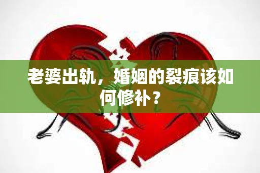 老婆出轨，婚姻的裂痕该如何修补？