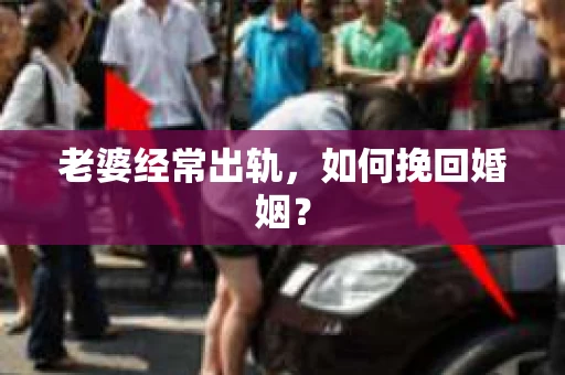 老婆经常出轨，如何挽回婚姻？