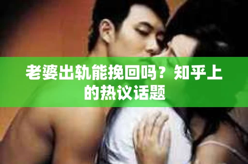 老婆出轨能挽回吗？知乎上的热议话题