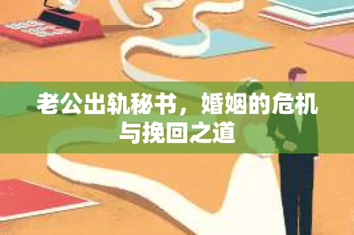 老公出轨秘书，婚姻的危机与挽回之道