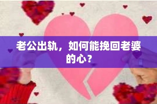 老公出轨，如何能挽回老婆的心？