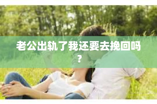 老公出轨了我还要去挽回吗？