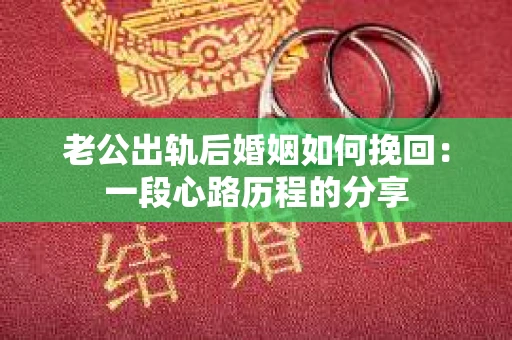老公出轨后婚姻如何挽回：一段心路历程的分享