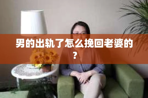 男的出轨了怎么挽回老婆的？