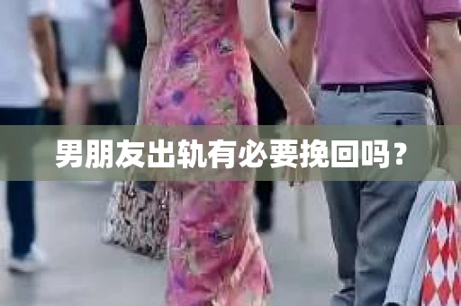 男朋友出轨有必要挽回吗？