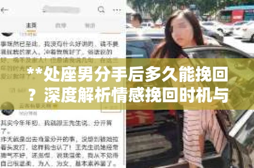 **处座男分手后多久能挽回？深度解析情感挽回时机与策略**
