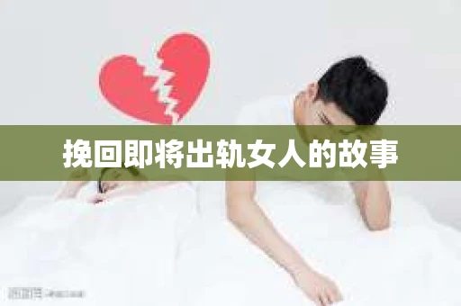 挽回即将出轨女人的故事