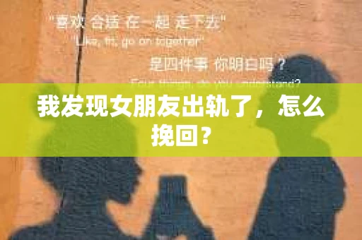我发现女朋友出轨了，怎么挽回？