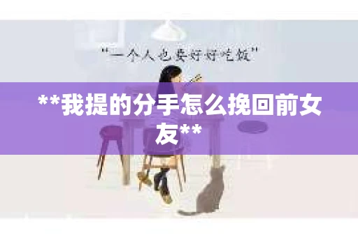 **我提的分手怎么挽回前女友**