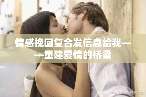 情感挽回复合发信息给我——重建爱情的桥梁