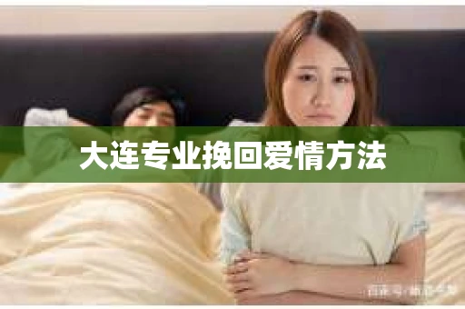 大连专业挽回爱情方法