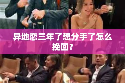 异地恋三年了想分手了怎么挽回？