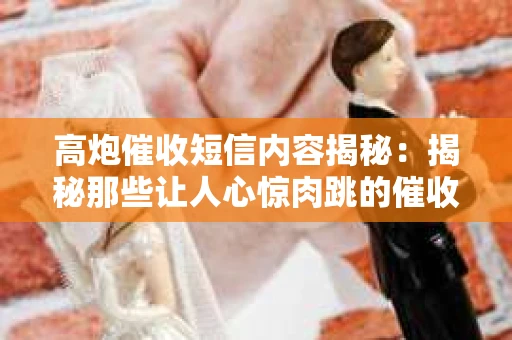 高炮催收短信内容揭秘：揭秘那些让人心惊肉跳的催收手段