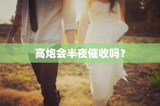 高炮会半夜催收吗？