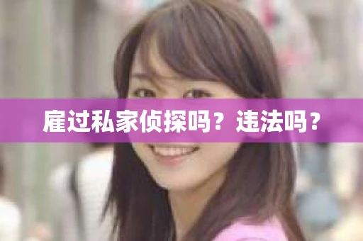雇过私家侦探吗？违法吗？