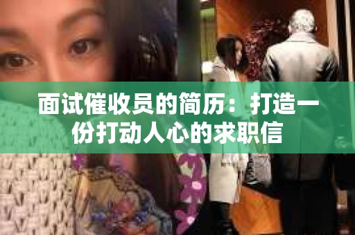 面试催收员的简历：打造一份打动人心的求职信