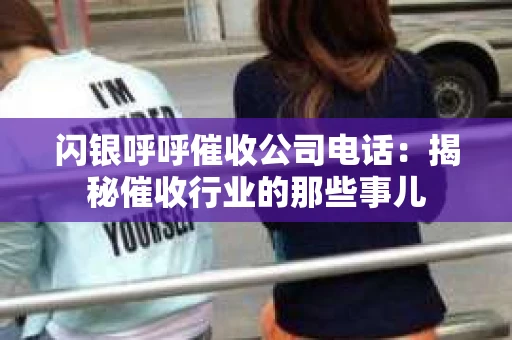 闪银呼呼催收公司电话：揭秘催收行业的那些事儿