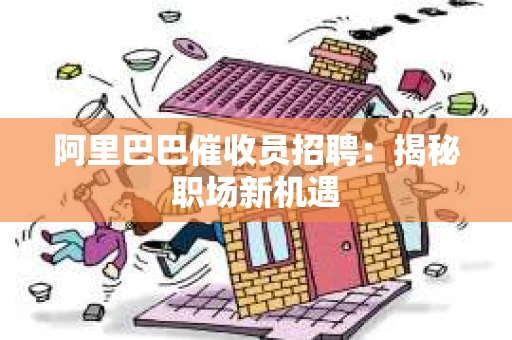 阿里巴巴催收员招聘：揭秘职场新机遇