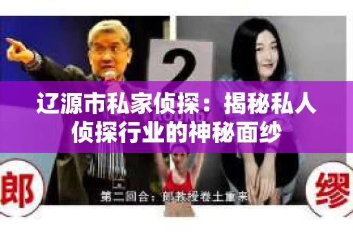 辽源市私家侦探：揭秘私人侦探行业的神秘面纱