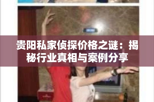 贵阳私家侦探价格之谜：揭秘行业真相与案例分享