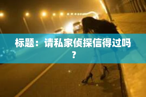 标题：请私家侦探信得过吗？