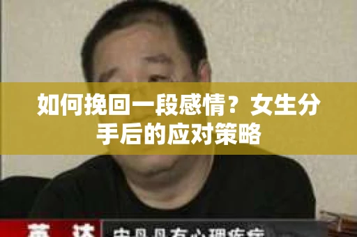 如何挽回一段感情?女生分手后的应对策略 如何挽回一段感情?女生分手后的应对策略