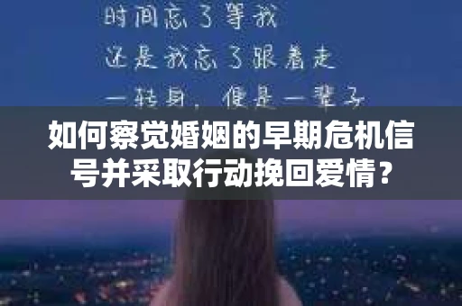 如何察觉婚姻的早期危机信号并采取行动挽回爱情? 如何察觉婚姻的早期危机信号并采取行动挽回爱情?