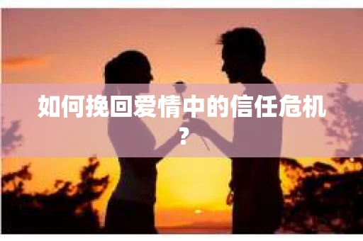 如何挽回爱情中的信任危机？