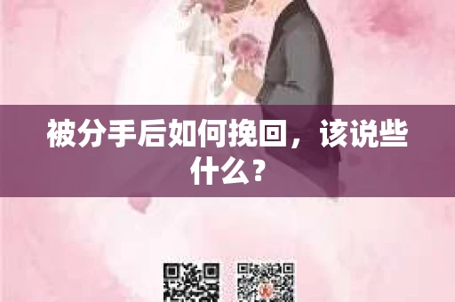 被分手后如何挽回,该说些什么? 被分手后如何挽回,该说些什么?