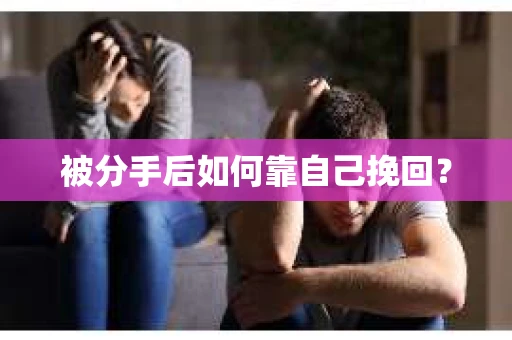 被分手后如何靠自己挽回？