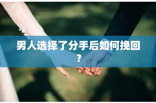 男人选择了分手后如何挽回？