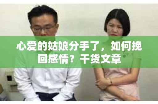 心爱的姑娘分手了，如何挽回感情？干货文章