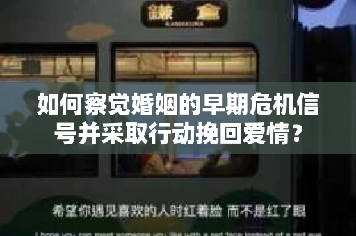 如何察觉婚姻的早期危机信号并采取行动挽回爱情？