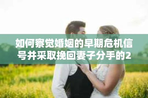 如何察觉婚姻的早期危机信号并采取挽回妻子分手的21天法则？