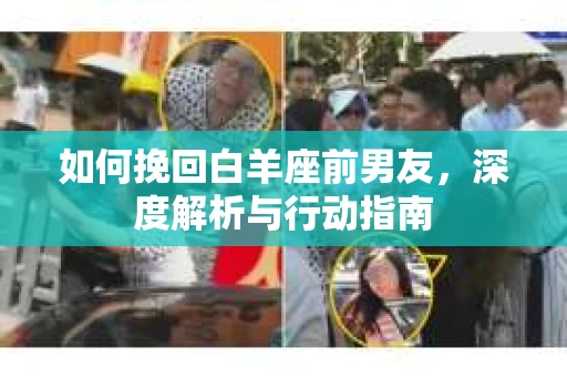 如何挽回白羊座前男友，深度解析与行动指南