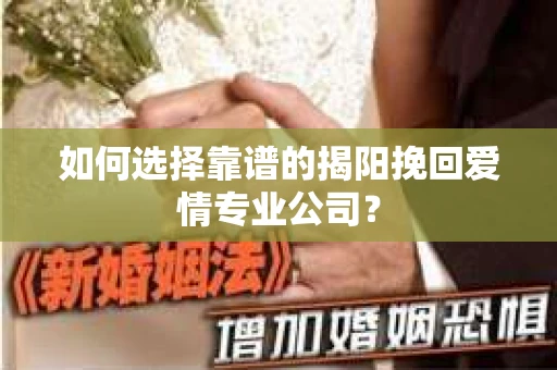 如何选择靠谱的揭阳挽回爱情专业公司？