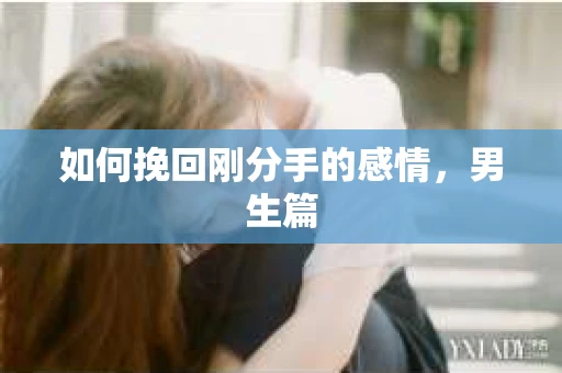 如何挽回刚分手的感情，男生篇