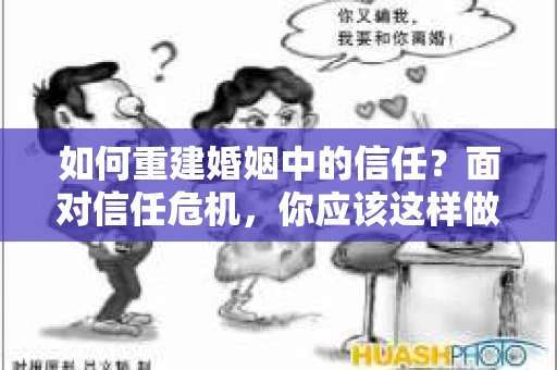 如何重建婚姻中的信任？面对信任危机，你应该这样做