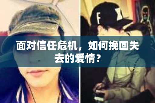 面对信任危机，如何挽回失去的爱情？