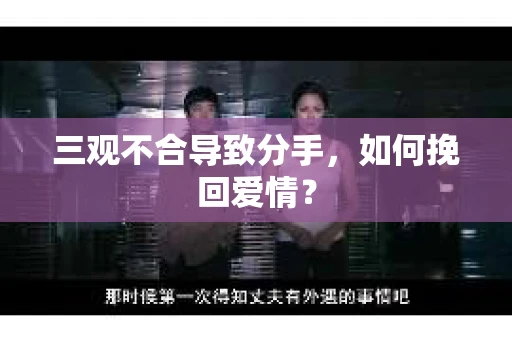 三观不合导致分手，如何挽回爱情？