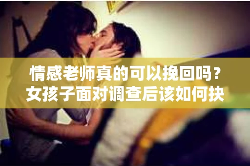 情感老师真的可以挽回吗？女孩子面对调查后该如何抉择？