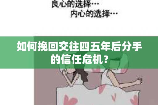 如何挽回交往四五年后分手的信任危机？